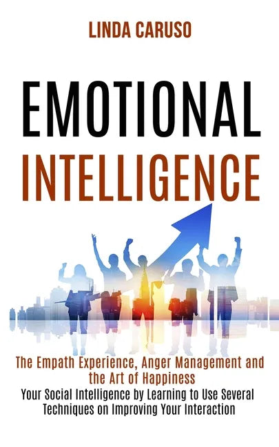 Emotional Intelligence: The Empath Experience, Anger Management and the Art of Happiness (Your Social Intelligence by Learning to Use Several - Paperback