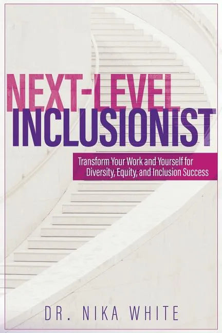 Next Level Inclusionist: Transform Your Work and Yourself for Diversity, Equity, and Inclusion Success - Paperback