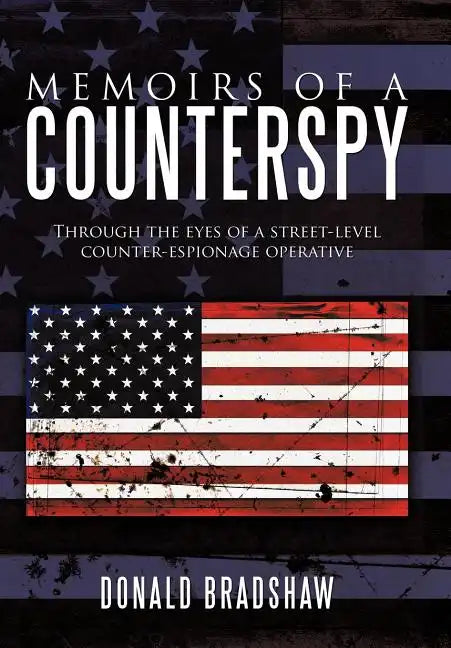 Memoirs of a Counterspy: Through the Eyes of a Street-Level Counter-Espionage Operative - Hardcover