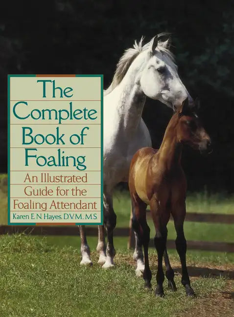 The Complete Book of Foaling: An Illustrated Guide for the Foaling Attendant - Hardcover