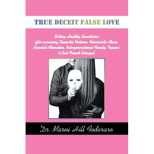 True Deceit False Love: Setting Healthy Boundaries after surviving Domestic Violence, Narcissistic Abuse, Parental Alienation, Intergeneration - Paperback