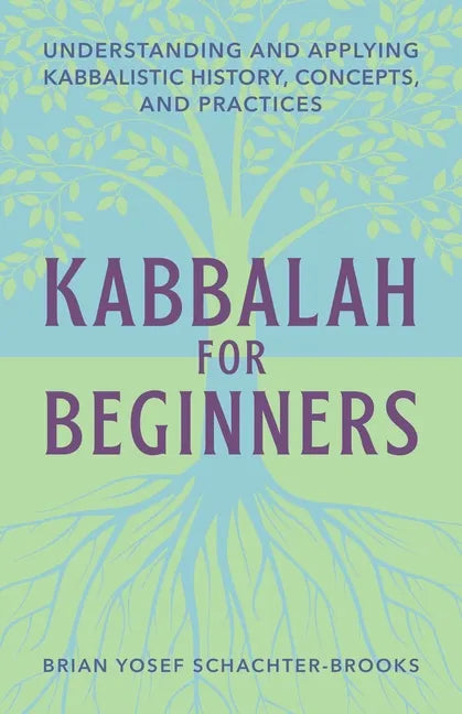 Kabbalah for Beginners: Understanding and Applying Kabbalistic History, Concepts, and Practices - Paperback
