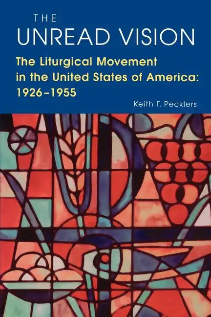 The Unread Vision: The Liturgical Movement in the United States of America 1926-1955 - Paperback