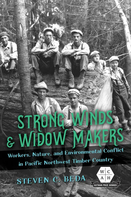 Strong Winds and Widow Makers: Workers, Nature, and Environmental Conflict in Pacific Northwest Timber Country - Paperback
