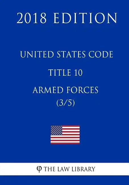 United States Code - Title 10 - Armed Forces (3/5) (2018 Edition) - Paperback