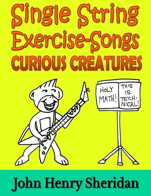 Single String Exercise-Songs - Curious Creatures: A Dozen Unusual Guitar Exercise-Songs Written Especially for the Advanced Beginner Guitarist Using S - Paperback