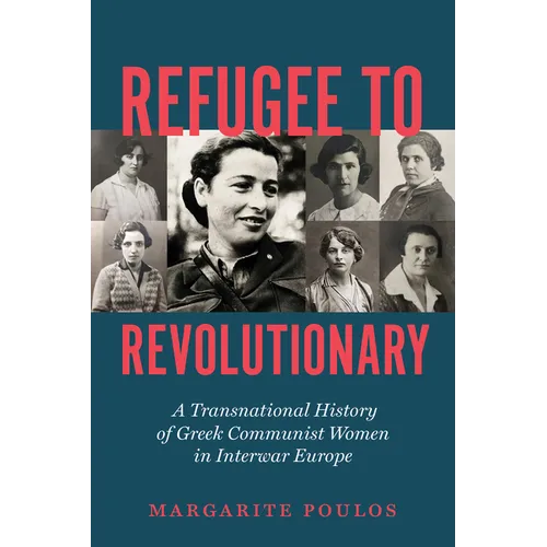 Refugee to Revolutionary: A Transnational History of Greek Communist Women in Interwar Europe - Paperback