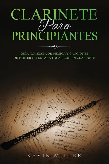 Clarinete Para Principiantes: Guía avanzada de música y canciones de primer nivel para tocar con un clarinete - Paperback