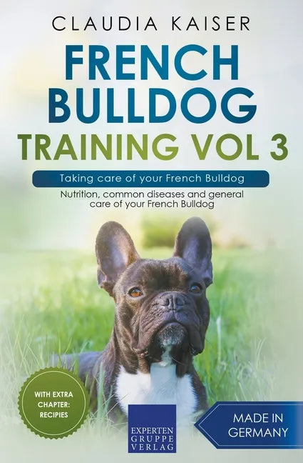 French Bulldog Training Vol 3 - Taking care of your French Bulldog: Nutrition, common diseases and general care of your French Bulldog - Paperback