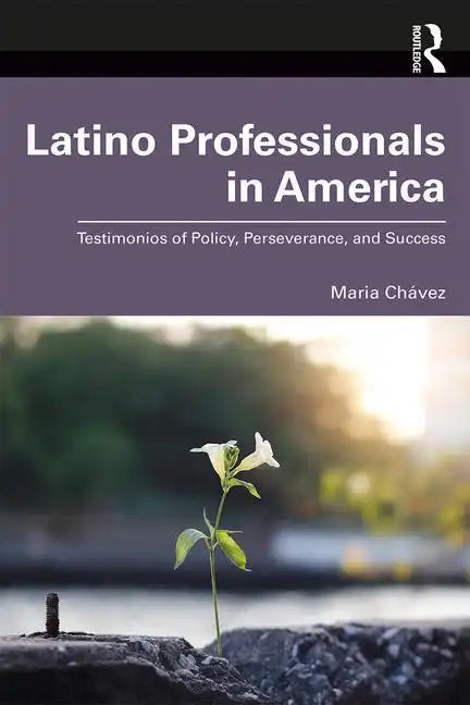 Latino Professionals in America: Testimonios of Policy, Perseverance, and Success - Paperback