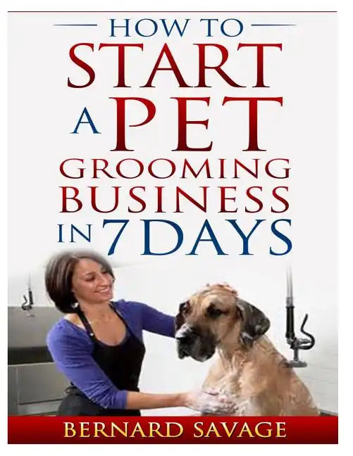 How To Start A Pet Grooming Business In 7 Days - Paperback