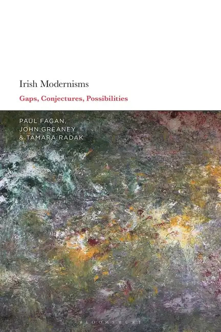 Irish Modernisms: Gaps, Conjectures, Possibilities - Paperback