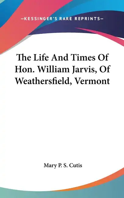 The Life And Times Of Hon. William Jarvis, Of Weathersfield, Vermont - Hardcover