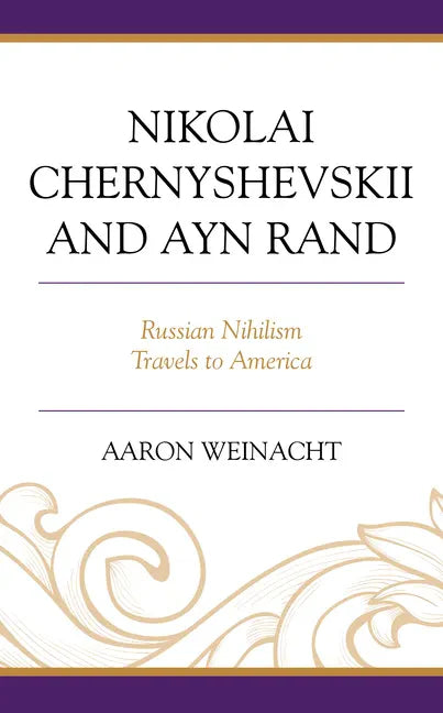 Nikolai Chernyshevskii and Ayn Rand: Russian Nihilism Travels to America - Hardcover