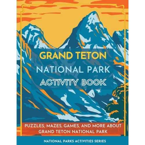 Grand Teton National Park Activity Book: Puzzles, Mazes, Games, and More about Grand Teton National Park - Paperback