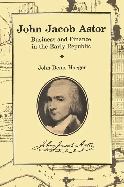 John Jacob Astor: Business and Finance in the Early Republic - Paperback