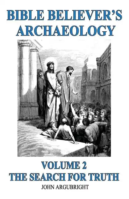Bible Believer's Archaeology, Volume 2: The Search for Truth - Paperback