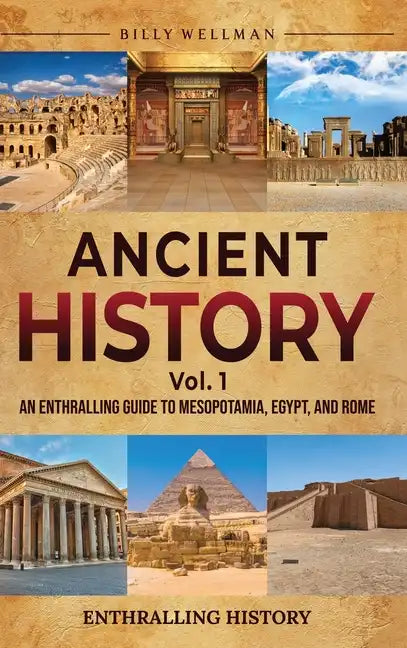 Ancient History Vol. 1: An Enthralling Guide to Mesopotamia, Egypt, and Rome - Hardcover