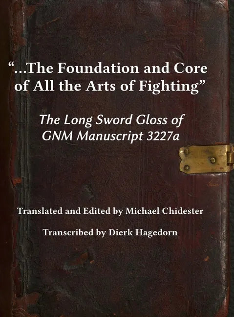 ...the Foundation and Core of All the Arts of Fighting: The Long Sword Gloss of GNM Manuscript 3227a - Hardcover