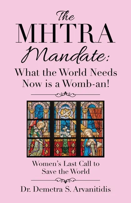 The Mhtra Mandate: What the World Needs Now Is a Womb-An!: Women's Last Call to Save the World - Paperback
