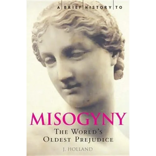 A Brief History of Misogyny: The World's Oldest Prejudice - Paperback