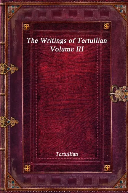 The Writings of Tertullian - Volume III - Paperback