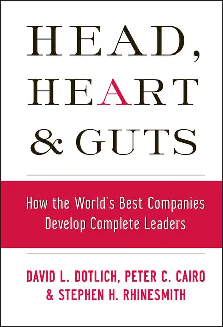 Head, Heart and Guts: How the World's Best Companies Develop Complete Leaders - Hardcover