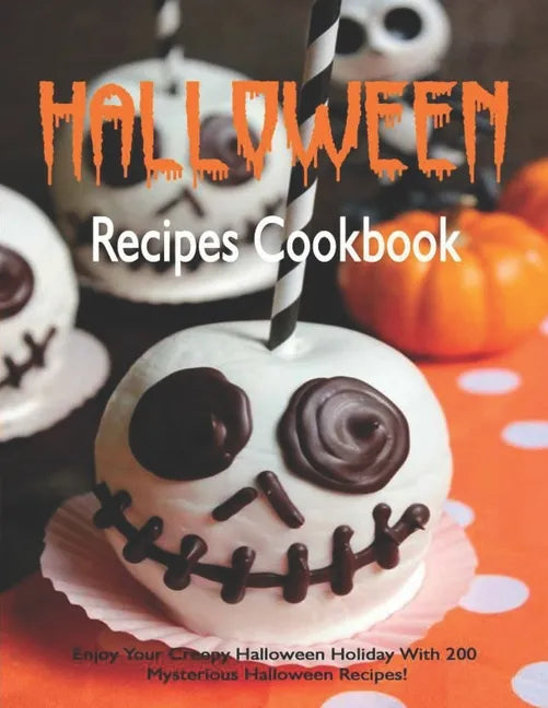 Halloween Recipes Cookbook: Enjoy Your Creepy Halloween Holiday With 200 Mysterious Halloween Recipes! - Paperback