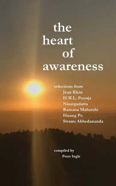 The Heart of Awareness: Selections from Jean Klein, HWL Poonja, Nisargadatta, Ramana Maharshi, Huang Po, and Swami Abhedananda - Paperback