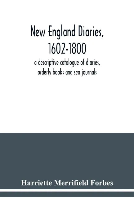 New England diaries, 1602-1800: a descriptive catalogue of diaries, orderly books and sea journals - Paperback