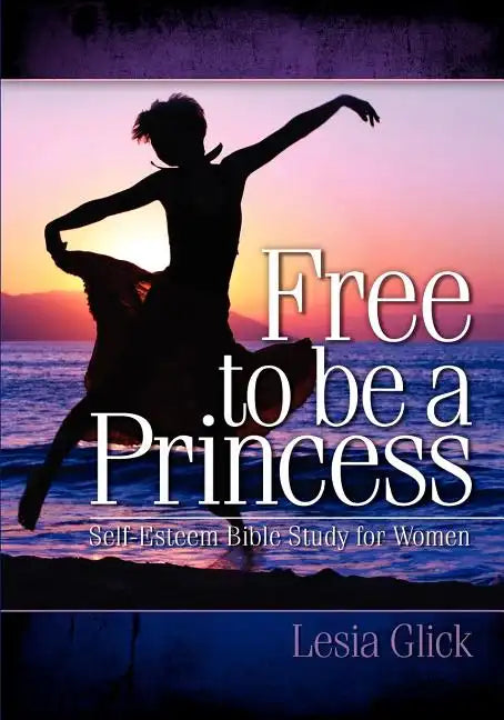 Free To Be A Princess: Self-Esteem Bible Study For Women - Paperback