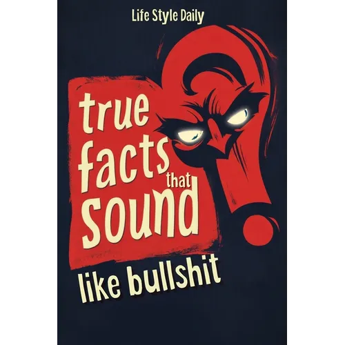 True Facts That Sound Like Bull #t: Insane but Shocking - A Fun Trivia Guide to Wild Nature, Unbelievable Records, Bizarre History, and Mind-Blowing I - Paperback