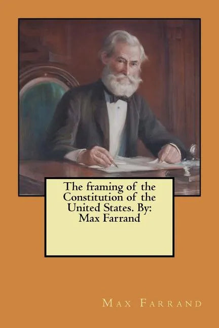 The framing of the Constitution of the United States. By: Max Farrand - Paperback