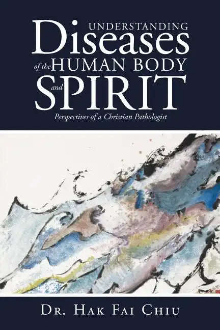 Understanding Diseases of the Human Body and Spirit: Perspectives of a Christian Pathologist - Paperback