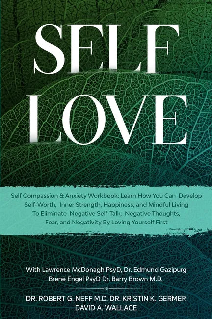 Self Love: Self Compassion & Anxiety Workbook: Learn How You Can Develop Self-Worth, Inner Strength, Happiness, and Mindful Living To Eliminate Negati - Paperback