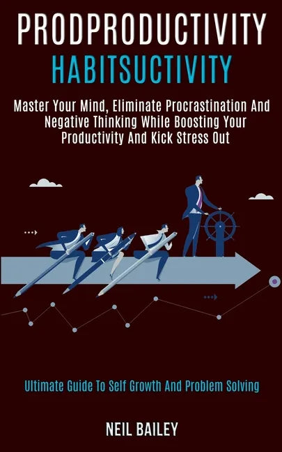 Productivity Habits: Master Your Mind, Eliminate Procrastination and Negative Thinking While Boosting Your Productivity and Kick Stress Out - Paperback