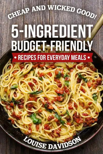 Cheap and Wicked Good!: 5-Ingredient Budget-Friendly Recipes for Everyday Meals - Paperback