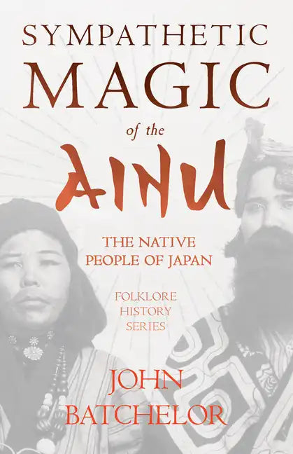 Sympathetic Magic of the Ainu - The Native People of Japan (Folklore History Series) - Paperback