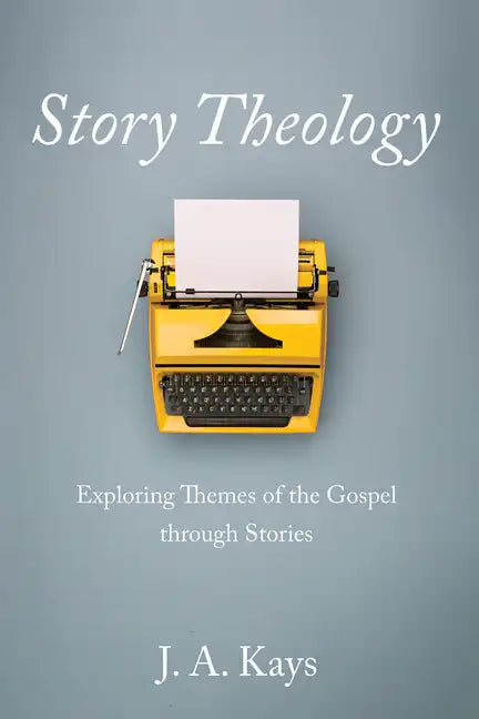 Story Theology: Exploring Themes of the Gospel Through Stories - Paperback