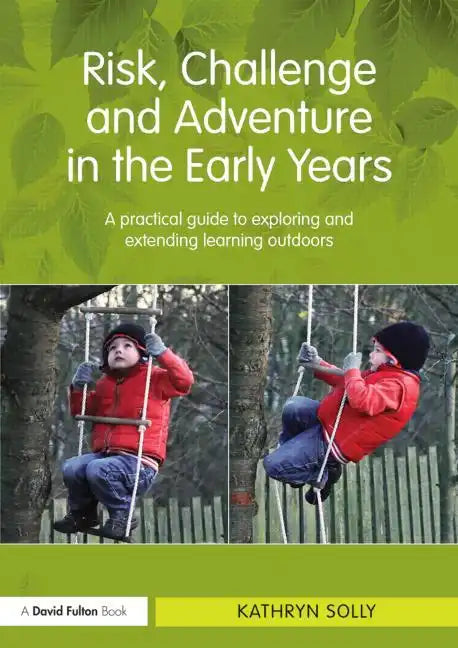 Risk, Challenge and Adventure in the Early Years: A Practical Guide to Exploring and Extending Learning Outdoors - Paperback