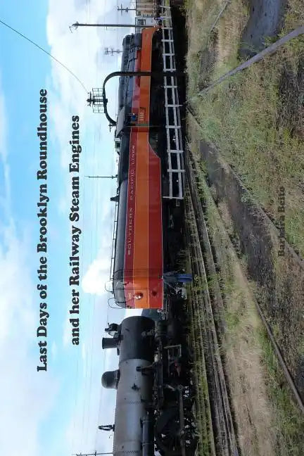 Last Days of the Brooklyn Roundhouse and her Railway Steam Engines - Paperback