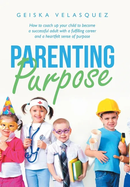 Parenting Purpose: How to Coach up Your Child to Become a Successful Adult with a Fulfilling Career and a Heartfelt Sense of Purpose - Hardcover