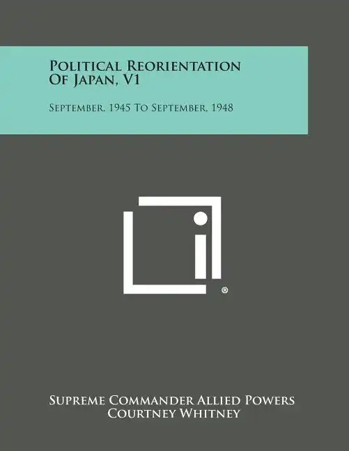 Political Reorientation of Japan, V1: September, 1945 to September, 1948 - Paperback