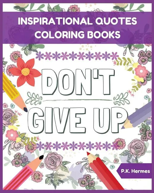 Don't Give Up: Inspirational Quotes Coloring Books: Adult Coloring Books to Inspire You. - Paperback