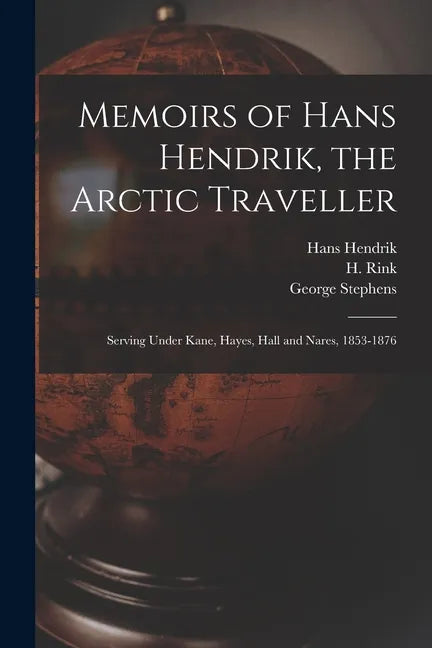 Memoirs of Hans Hendrik, the Arctic Traveller: Serving Under Kane, Hayes, Hall and Nares, 1853-1876 - Paperback
