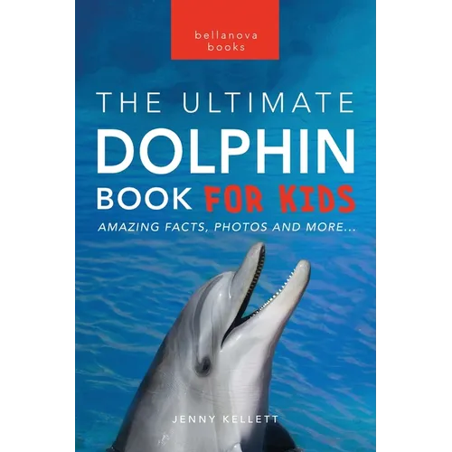 Dolphins The Ultimate Dolphin Book for Kids: 100+ Amazing Dolphin Facts, Photos, Quiz + More - Paperback