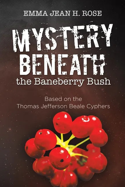 Mystery Beneath the Baneberry Bush: Based on the Thomas Jefferson Beale Cyphers - Paperback