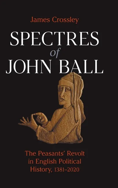 Spectres of John Ball: The Peasants' Revolt in English Political History, 1381-2020 - Hardcover