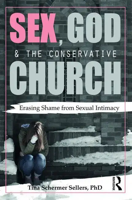 Sex, God, and the Conservative Church: Erasing Shame from Sexual Intimacy - Paperback