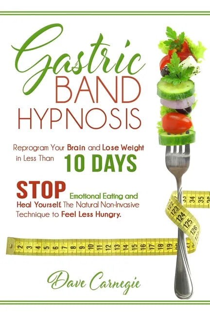 Gastric Band Hypnosis: Reprogram Your Brain and Lose Weight in Less than 10 Days. Stop Emotional Eating and Heal Yourself. The Natural Non-Invasive Te - Paperback
